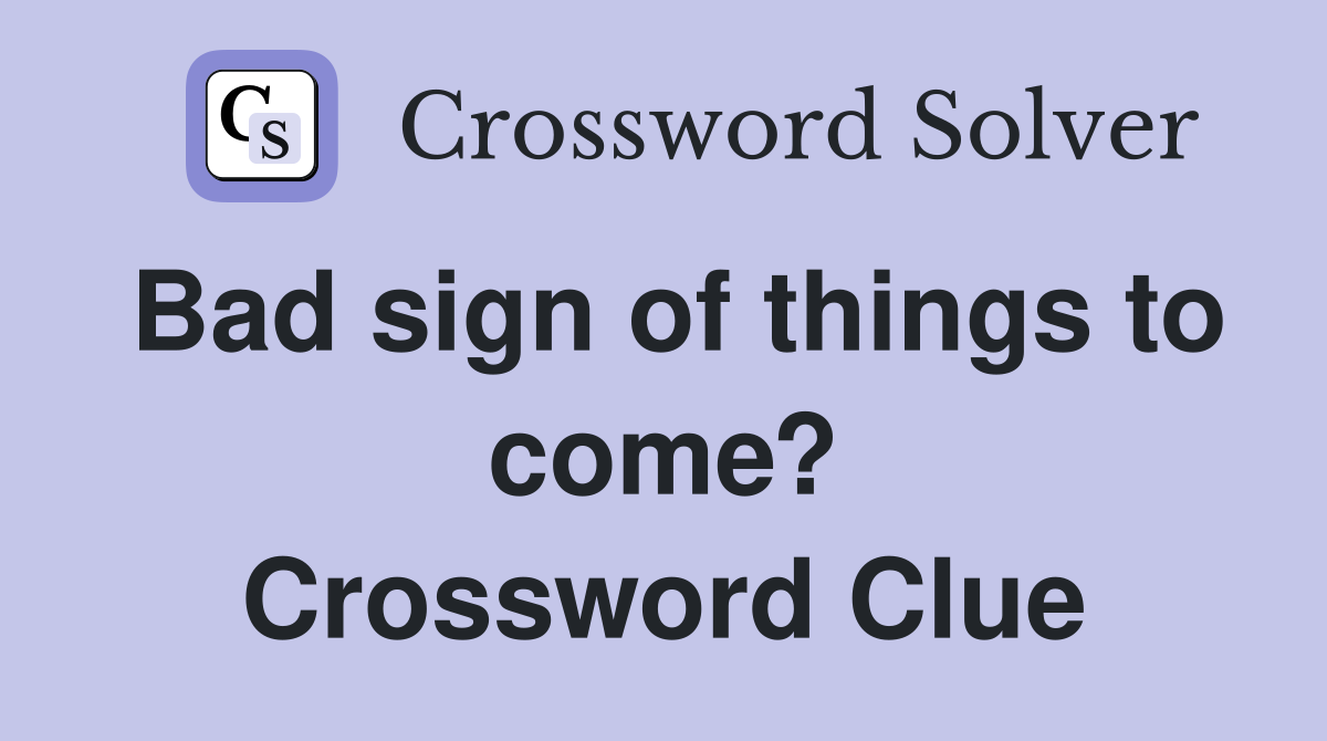 Bad sign of things to come? Crossword Clue Answers Crossword Solver